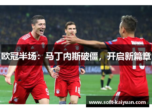 欧冠半场：马丁内斯破僵，开启新篇章